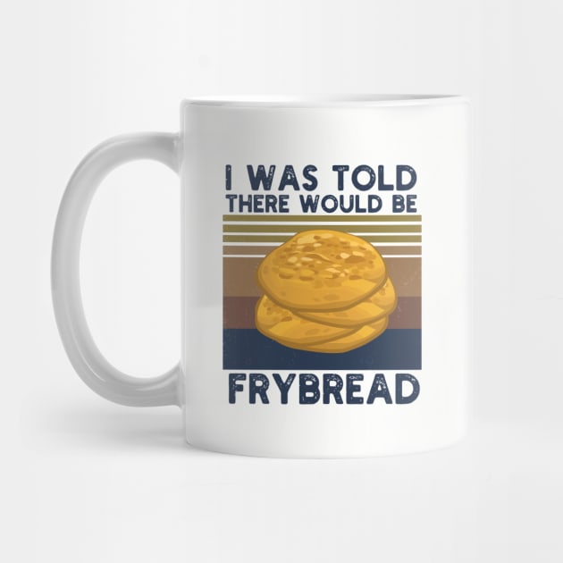 I Was Told There Would Be Frybread, Gift For Everyone Who Loves Frybread frybread lovers by Gaming champion
